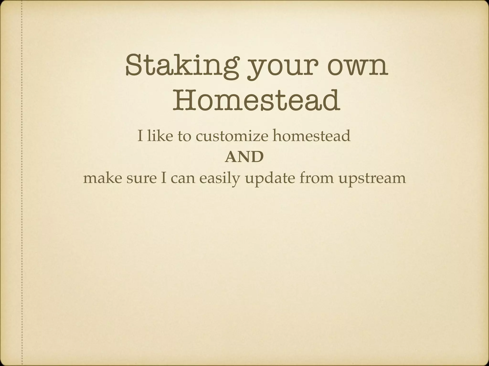 Staking your own Homestead I like to customize homestead AND make sure I can easily update from upstream 