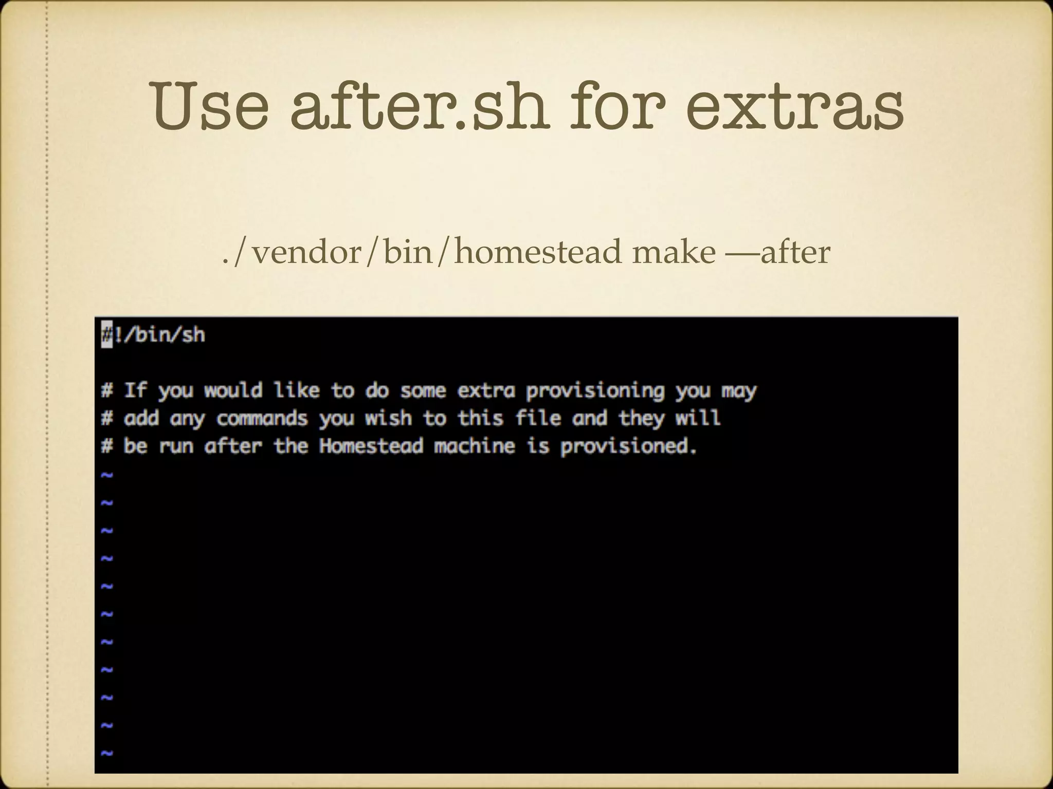 Use after.sh for extras ./vendor/bin/homestead make —after 