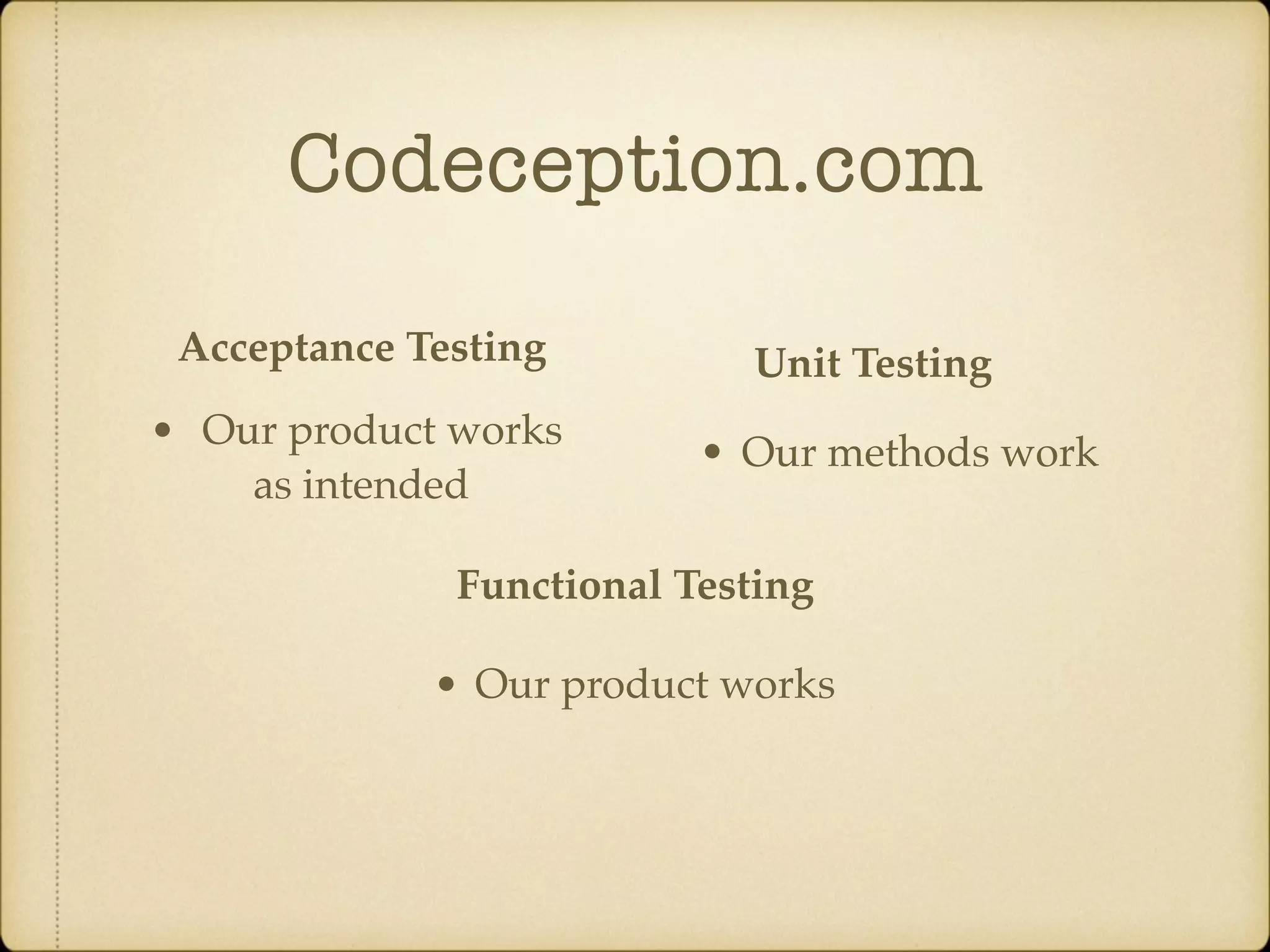 Codeception.com Acceptance Testing Functional Testing Unit Testing • Our methods work • Our product works • Our product works as intended 