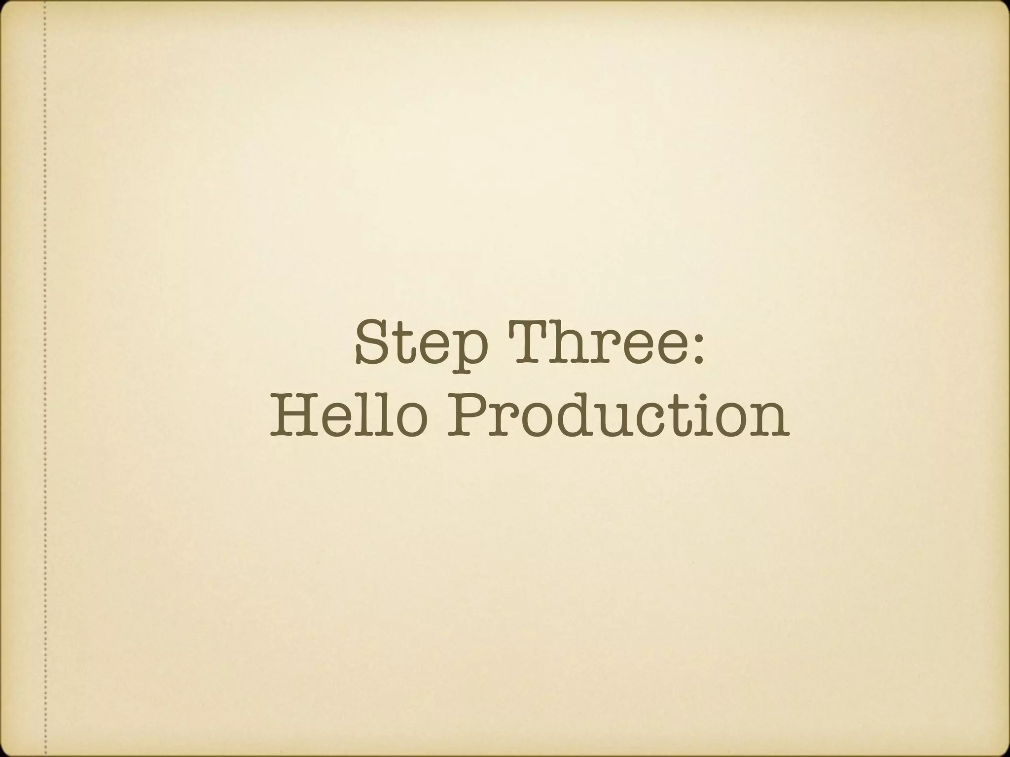 Step Three: Hello Production 