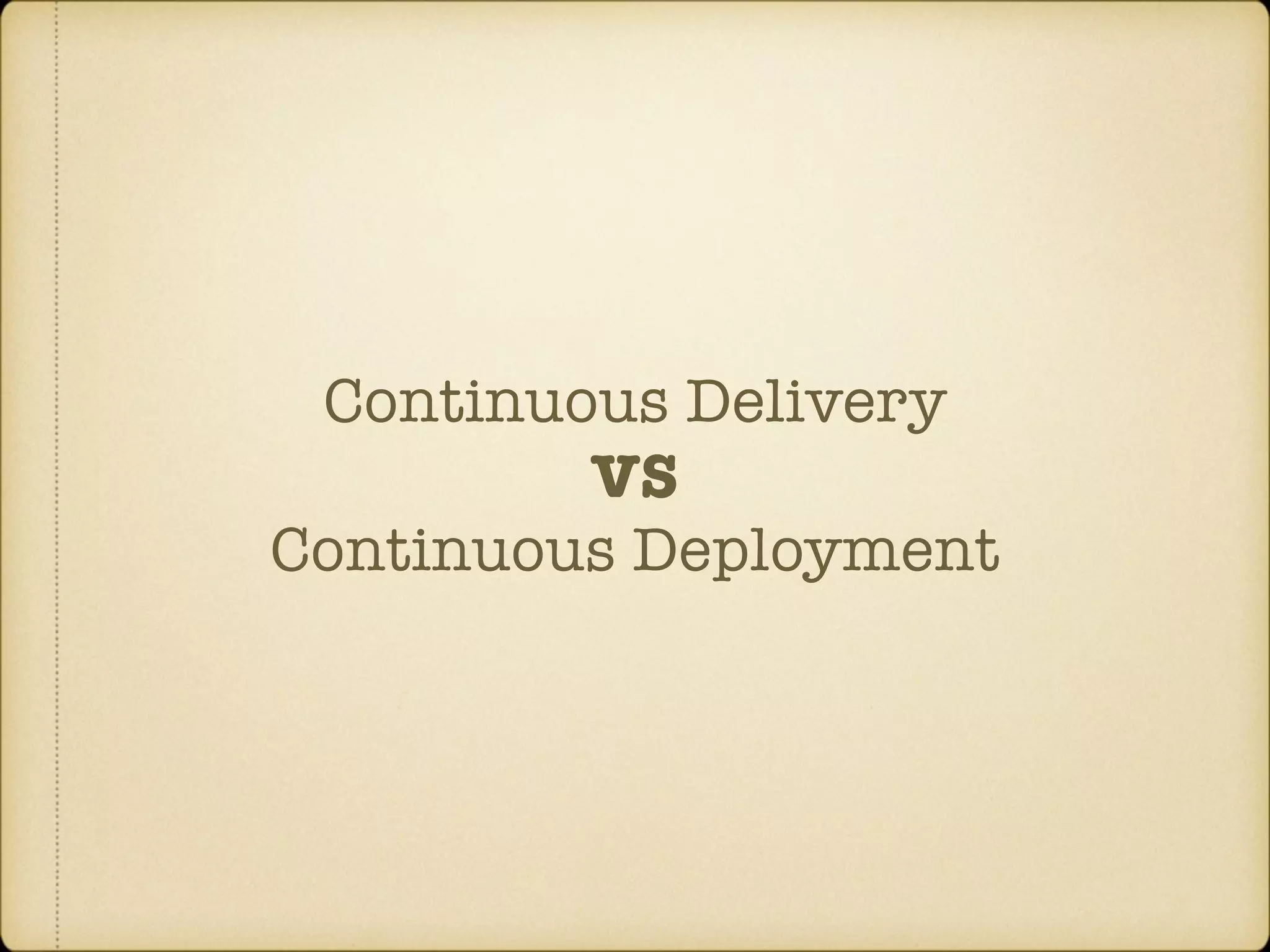 Continuous Delivery VS Continuous Deployment 