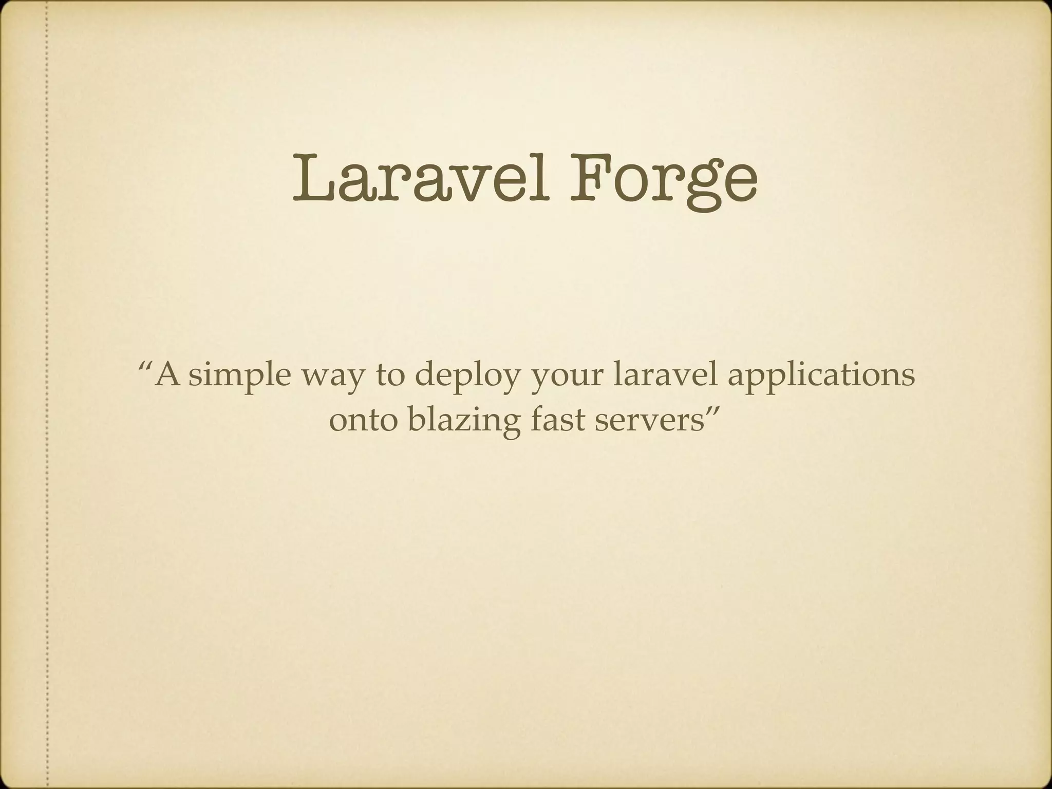 Laravel Forge “A simple way to deploy your laravel applications onto blazing fast servers” 