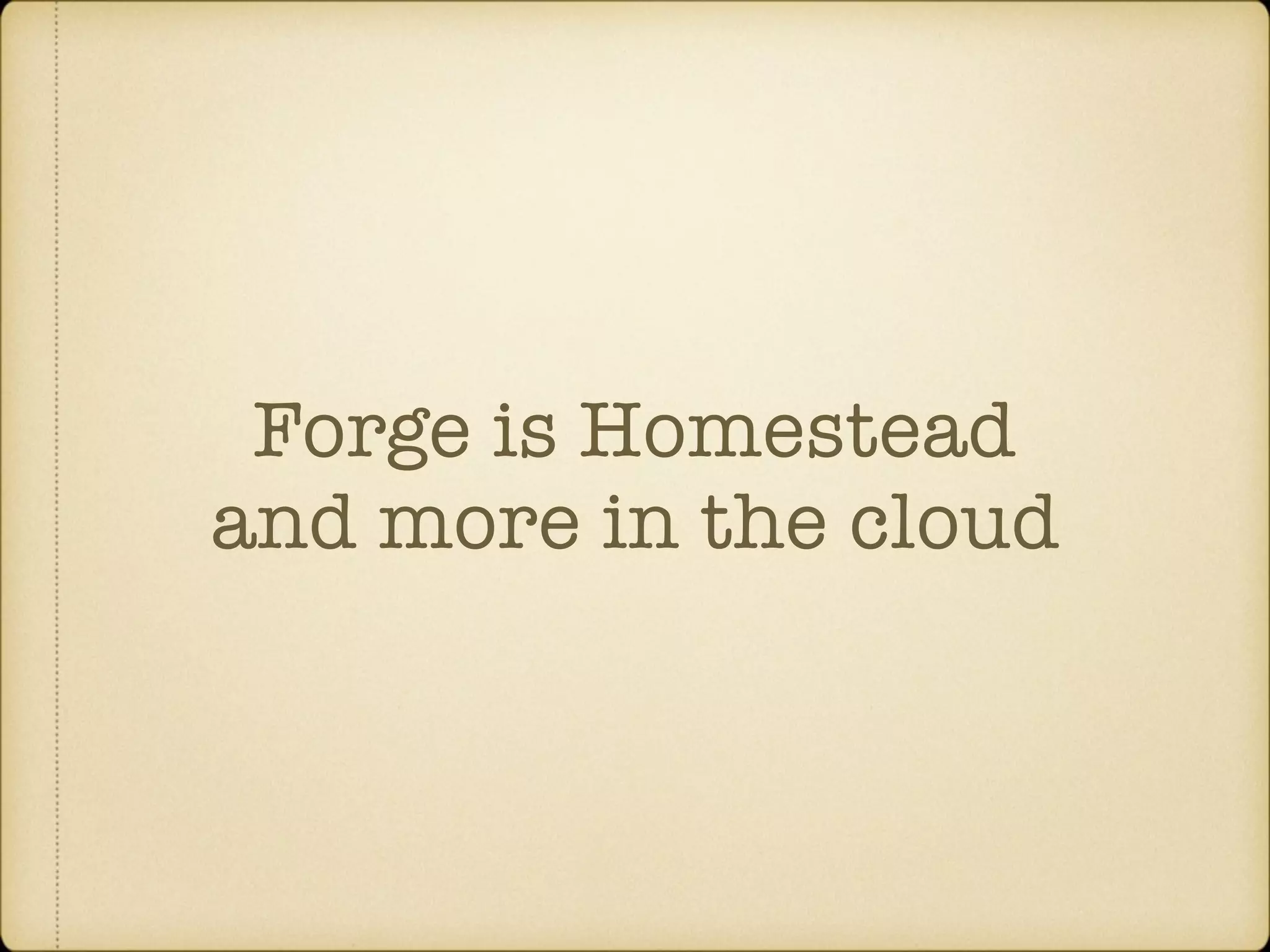 Forge is Homestead and more in the cloud 