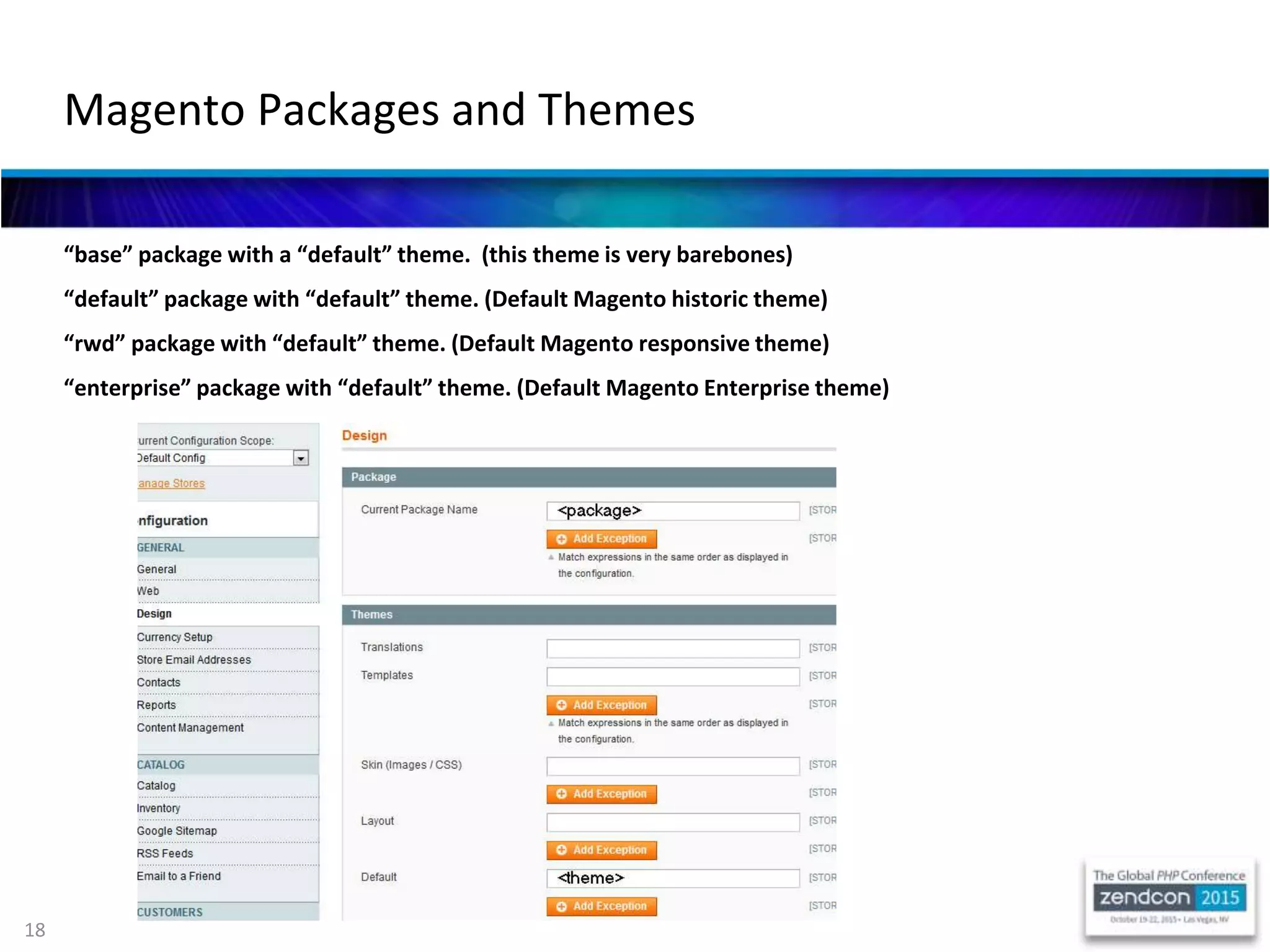 18
“base” package with a “default” theme. (this theme is very barebones)
“default” package with “default” theme. (Default Magento historic theme)
“rwd” package with “default” theme. (Default Magento responsive theme)
“enterprise” package with “default” theme. (Default Magento Enterprise theme)
Magento Packages and Themes
 