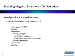 39
• Configuration File – Module Status
 /app/etc/modules/demo_example.xml
<?xml version="1.0"?>
<config>
<modules>
<Demo...