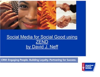 Social Media for Social Good using
              ZEND
         by David J. Neff