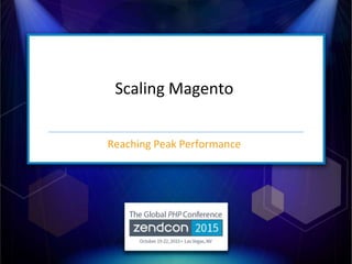 Scaling Magento
Reaching Peak Performance
 