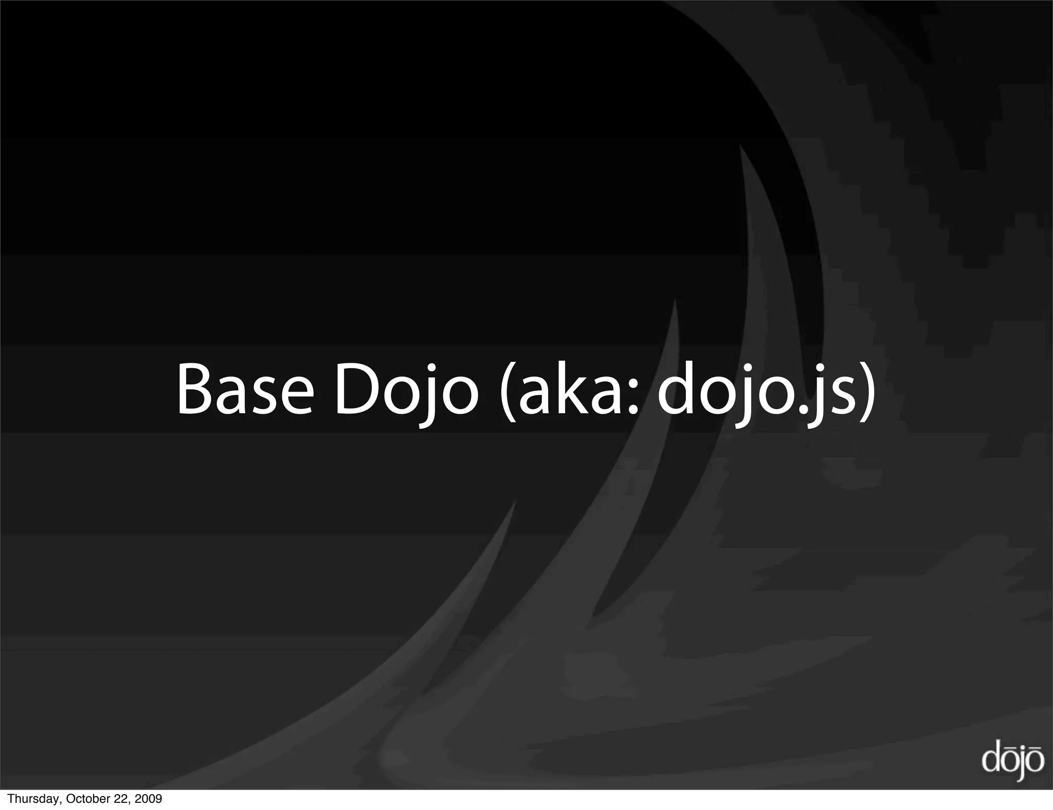 Base Dojo (aka: dojo.js)




Thursday, October 22, 2009
 