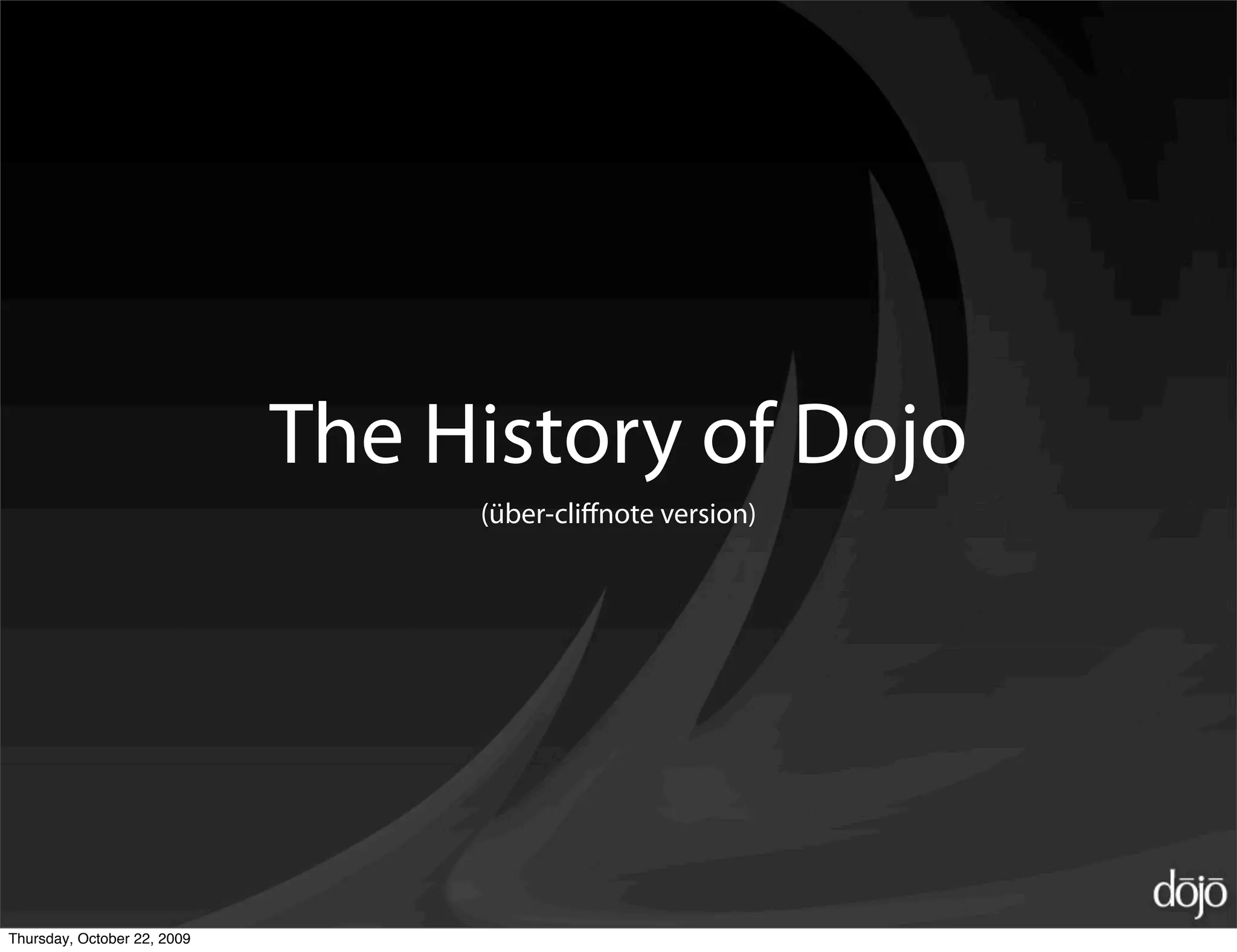 The History of Dojo
                                  (über-cliﬀnote version)




Thursday, October 22, 2009
 