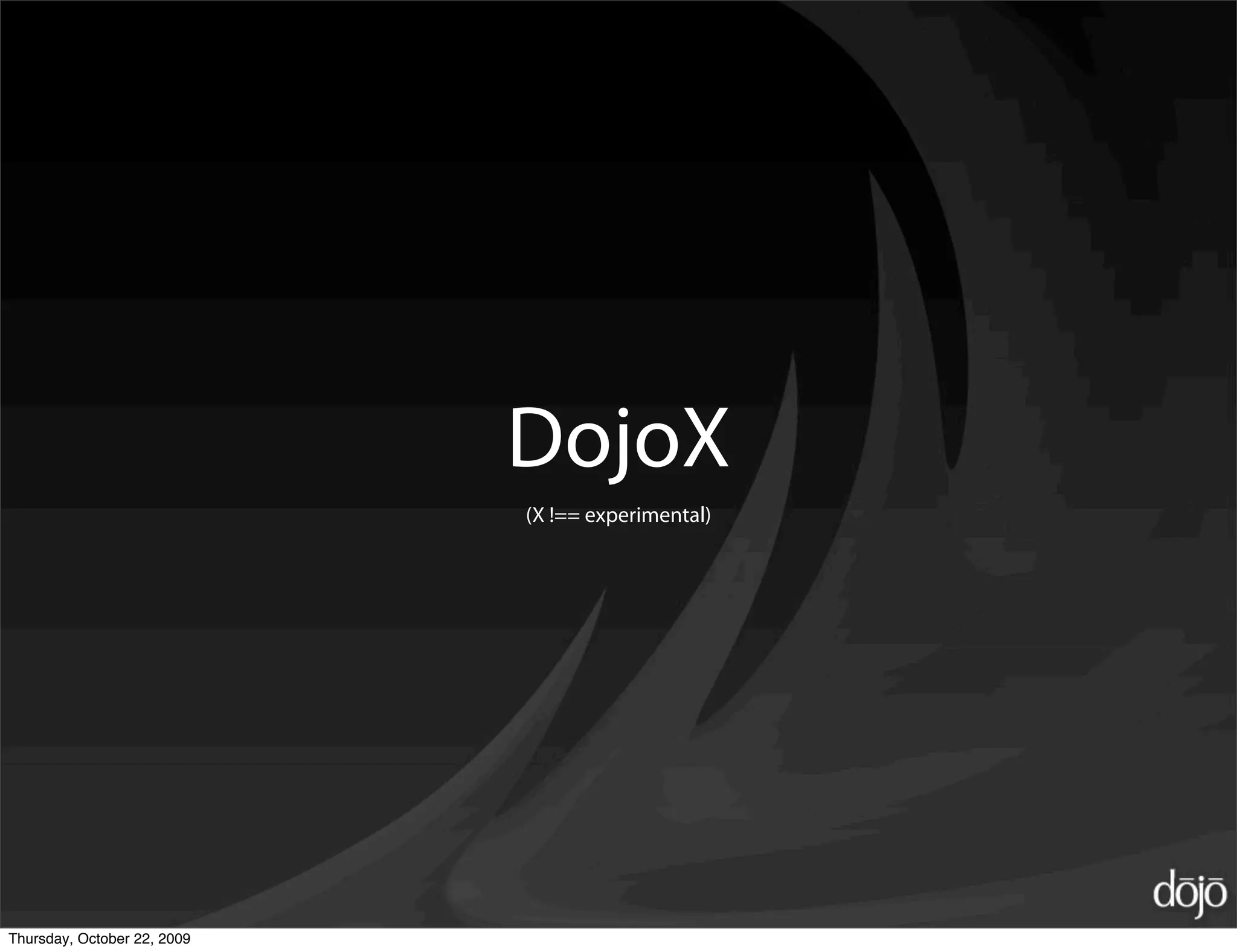 DojoX
                             (X !== experimental)




Thursday, October 22, 2009
 