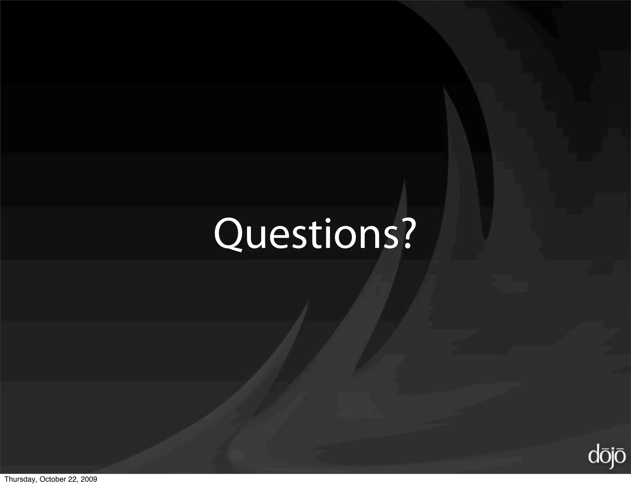 Questions?




Thursday, October 22, 2009
 