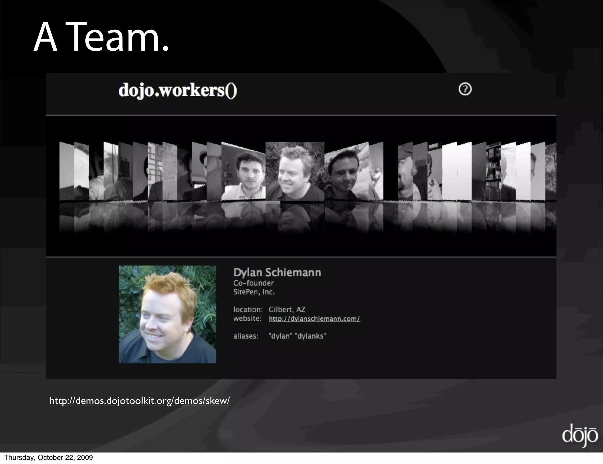 A Team.




             http://demos.dojotoolkit.org/demos/skew/




Thursday, October 22, 2009
 