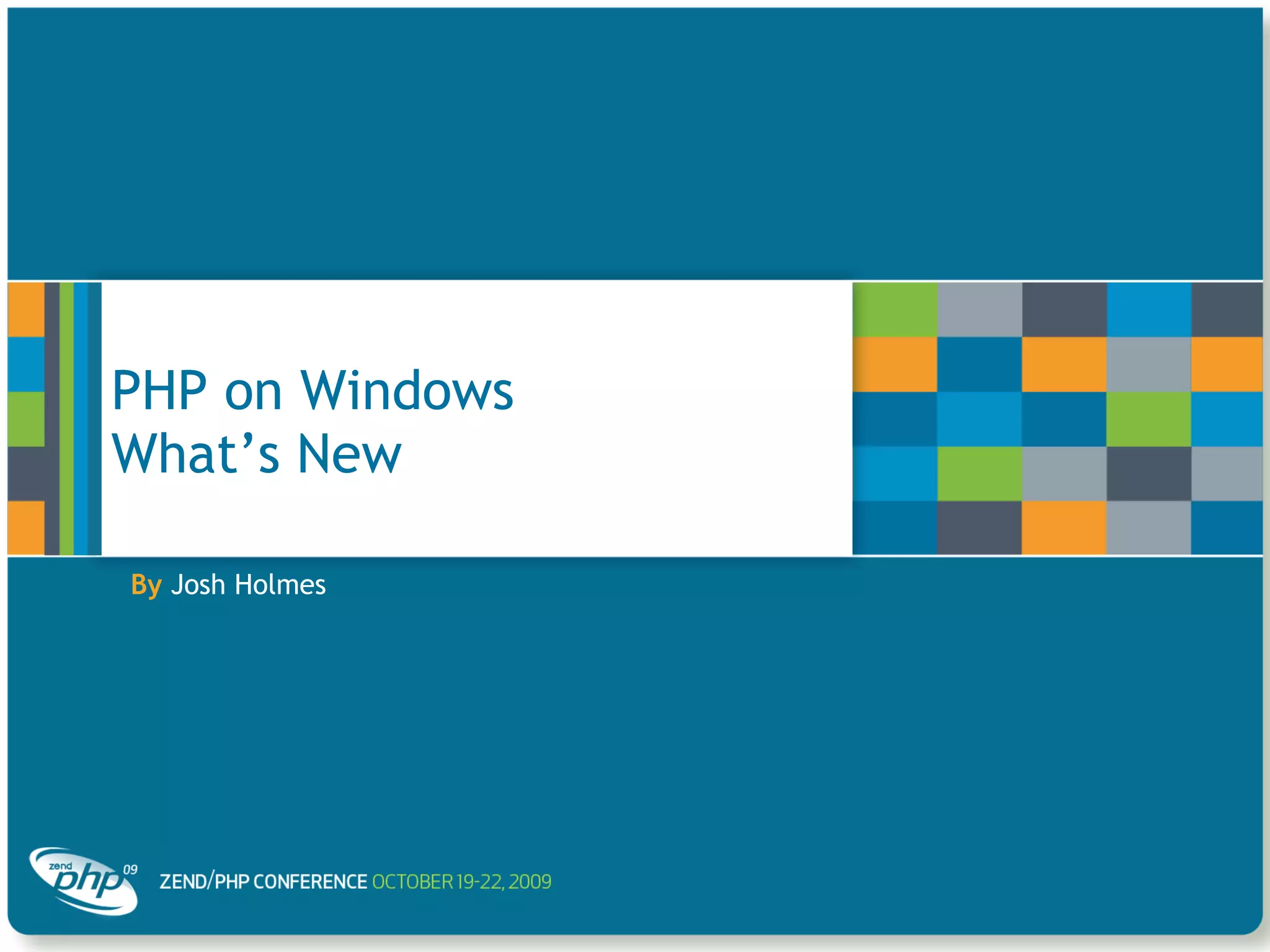 PHP on Windows What’s New By Josh Holmes 