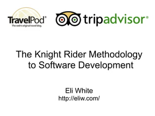 The Knight Rider Methodology
  to Software Development

           Eli White
         http://eliw.com/