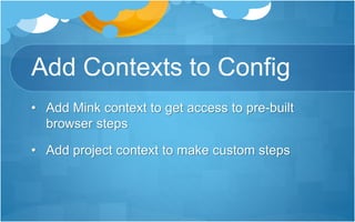 Add Contexts to Config
• Add Mink context to get access to pre-built
browser steps
• Add project context to make custom steps
 