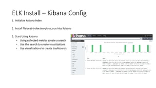 ELK Install – Kibana Config
1. Initialize Kabana Index
2. Install filebeat-index-template.json into Kabana
3. Start Using ...