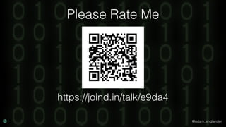 @adam_englander
Please Rate Me
https://joind.in/talk/e9da4
 