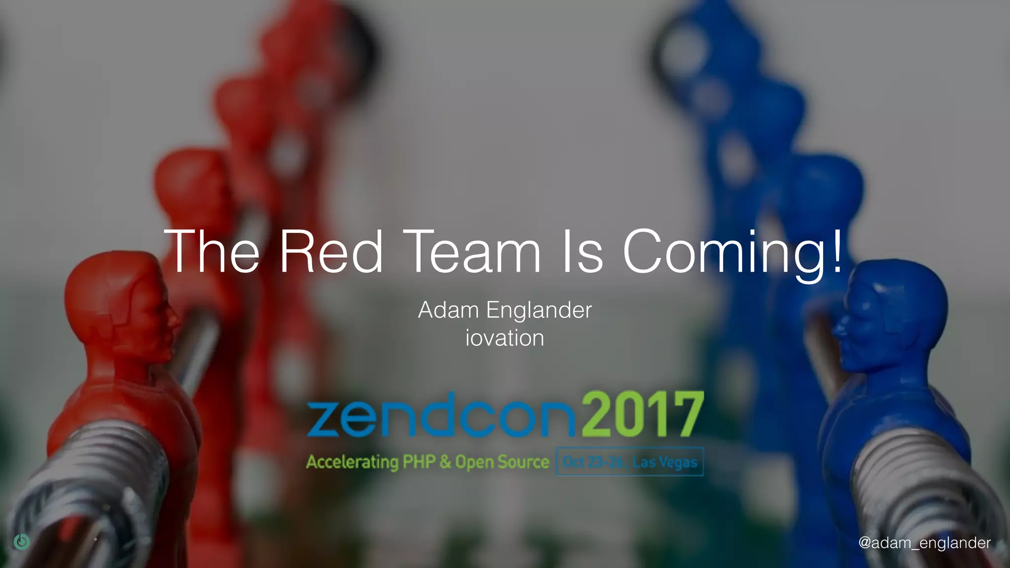 @adam_englander
The Red Team Is Coming!
Adam Englander
iovation
 
