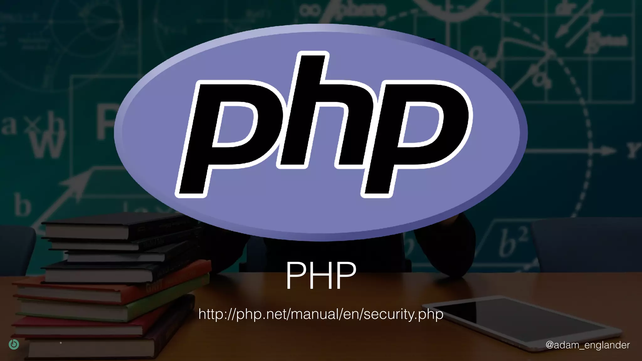 @adam_englander
PHP
http://php.net/manual/en/security.php
 