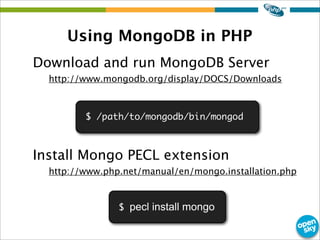 Using MongoDB in PHP
Download and run MongoDB Server
http://www.mongodb.org/display/DOCS/Downloads
Install Mongo PECL exte...