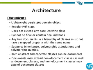 Architecture
Documents
- Lightweight persistent domain object
- Regular PHP class
- Does not extend any base Doctrine clas...