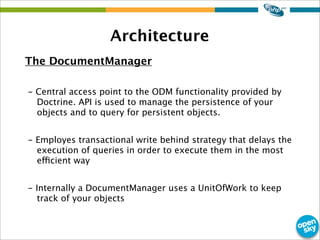 Architecture
The DocumentManager
- Central access point to the ODM functionality provided by
Doctrine. API is used to mana...