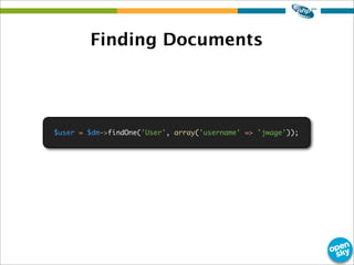 Finding Documents
$user = $dm->findOne('User', array('username' => 'jwage'));
 