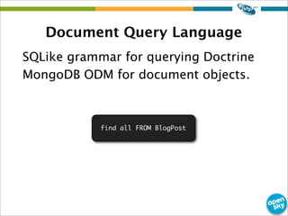 Document Query Language
SQLike grammar for querying Doctrine
MongoDB ODM for document objects.
find all FROM BlogPost
 