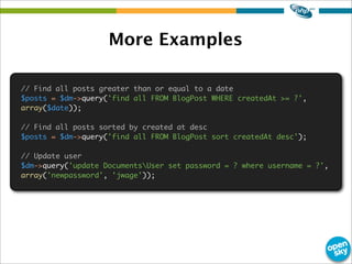 More Examples
// Find all posts greater than or equal to a date
$posts = $dm->query('find all FROM BlogPost WHERE createdA...