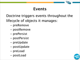 Events
Doctrine triggers events throughout the
lifecycle of objects it manages:
- preRemove
- postRemove
- prePersist
- po...