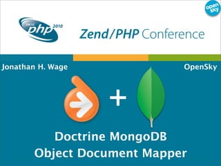 Jonathan H. Wage OpenSky
Doctrine MongoDB
Object Document Mapper
+
 