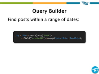 Query Builder
Find posts within a range of dates:
$q = $dm->createQuery('Post')
->field('createdAt')->range($startDate, $e...
