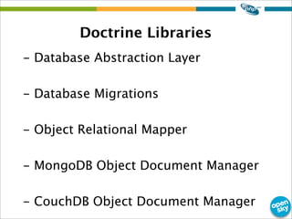 Doctrine Libraries
- Database Abstraction Layer
- Database Migrations
- Object Relational Mapper
- MongoDB Object Document...