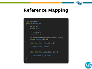 Reference Mapping
/** @Document */
class Organization
{
/** @Id */
private $id;
/** @String */
private $name;
/** @Referen...
