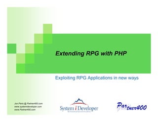 Extending RPG with PHP


                             Exploiting RPG Applications in new ways




Jon.Paris @ Partner400.com
www.systemideveloper.com
www.Partner400.com
 
