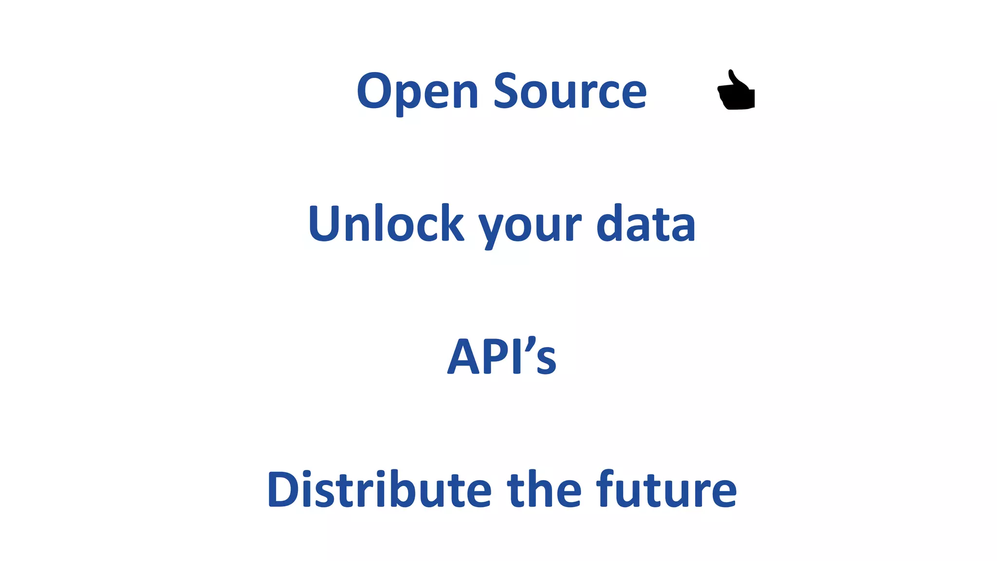 Open Source
Unlock your data
API’s
Distribute the future
👍
 
