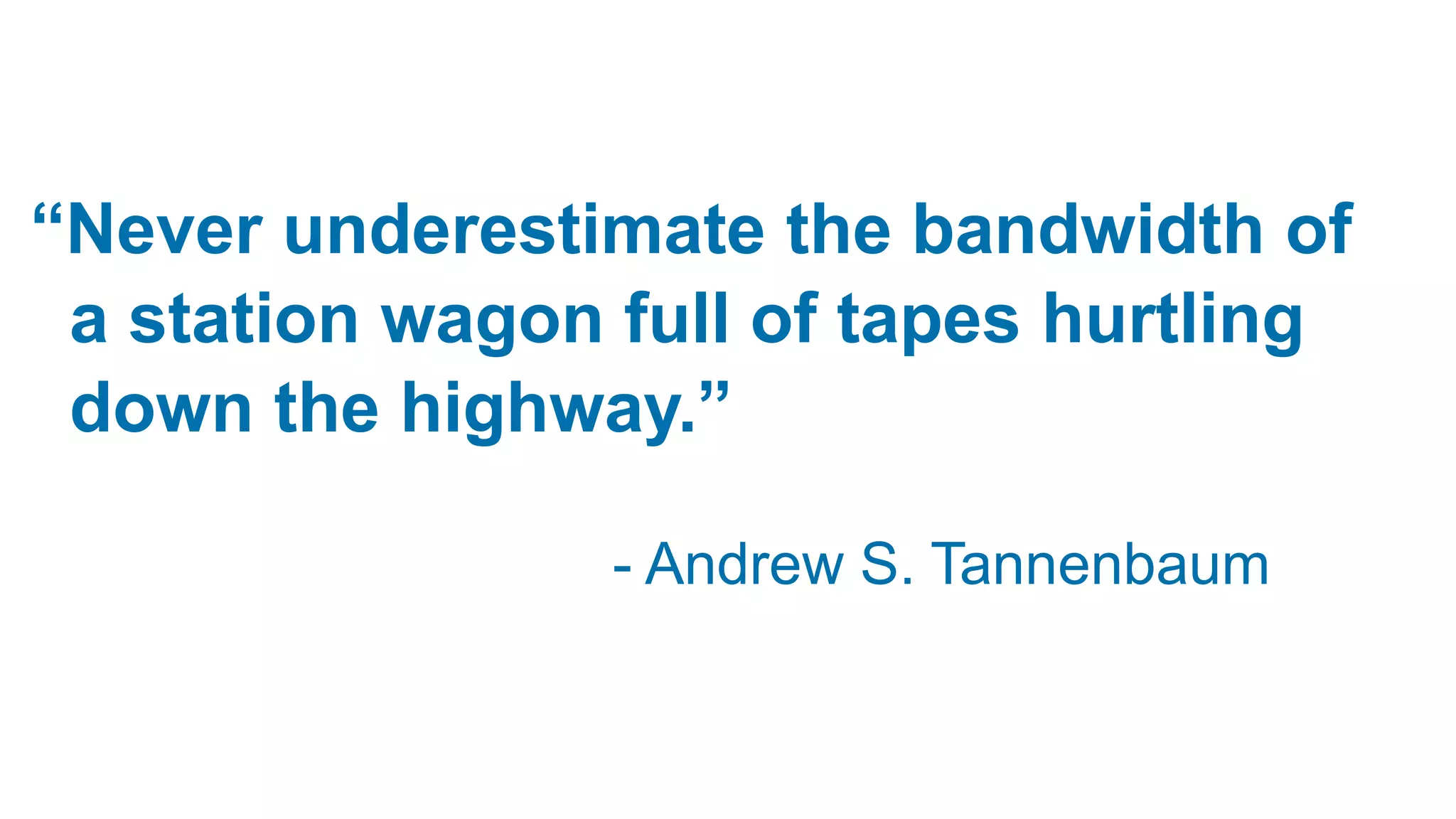 “Never underestimate the bandwidth of
a station wagon full of tapes hurtling
down the highway.”
- Andrew S. Tannenbaum
 