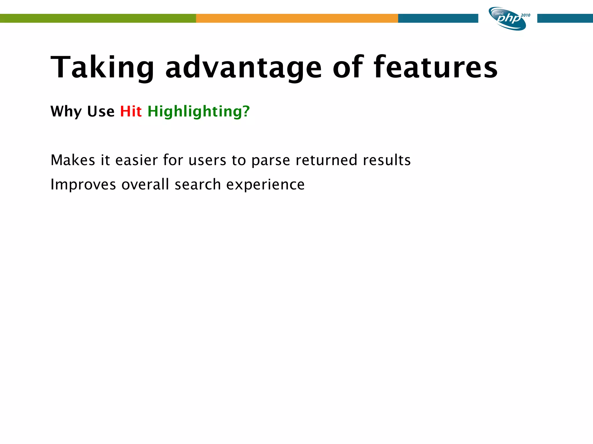 Taking advantage of features Why Use Hit Highlighting? Makes it easier for users to parse returned results Improves overall search experience 