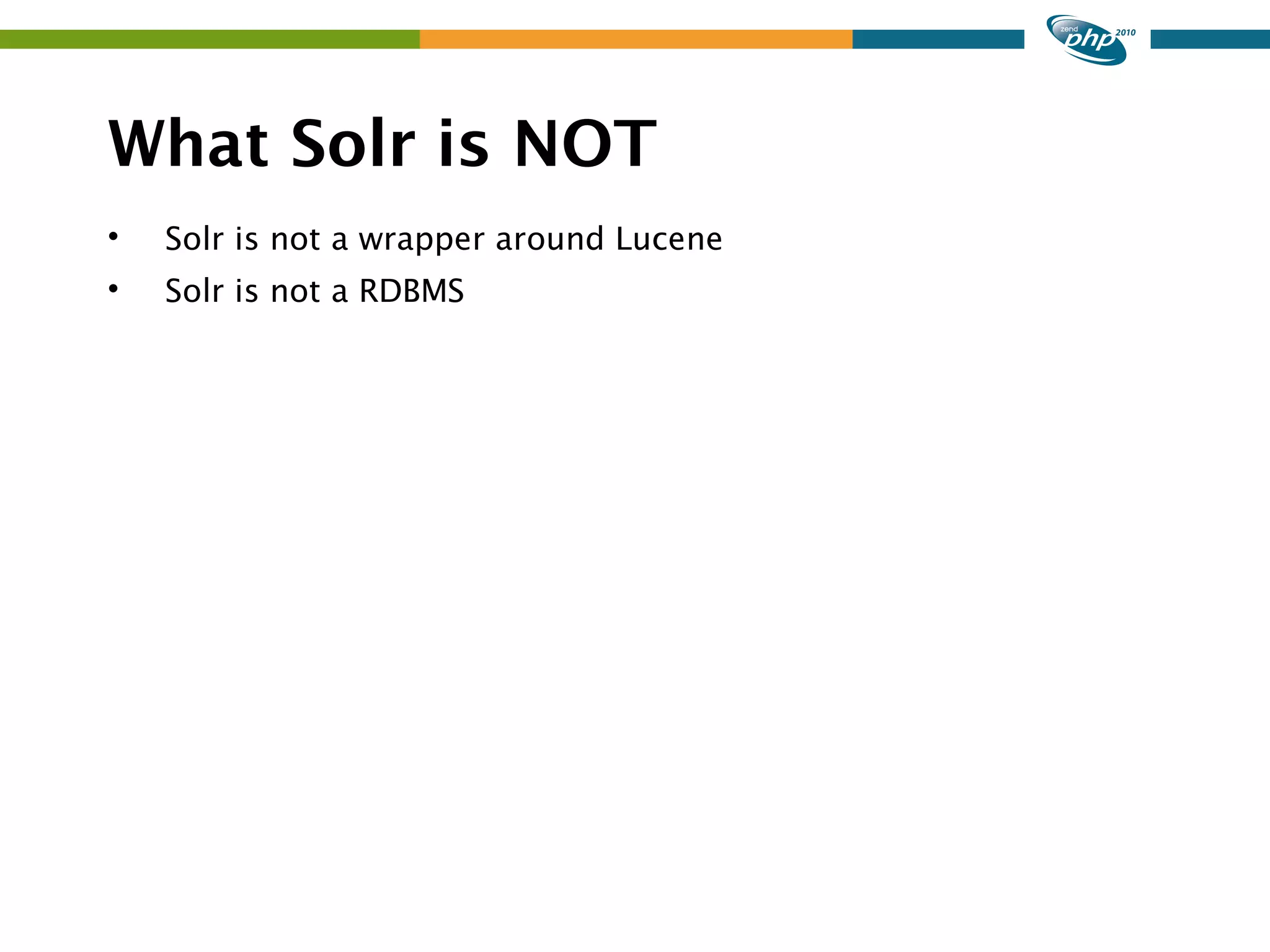 What Solr is NOT  Solr is not a wrapper around Lucene  Solr is not a RDBMS 