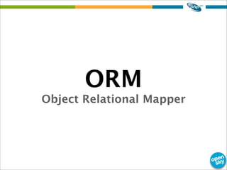 ORM
Object Relational Mapper
 
