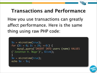 Transactions and Performance
How you use transactions can greatly
affect performance. Here is the same
thing using raw PHP...