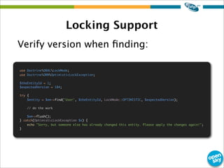Locking Support
Verify version when ﬁnding:
use DoctrineDBALLockMode;
use DoctrineORMOptimisticLockException;
$theEntityId...