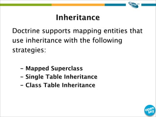Inheritance
Doctrine supports mapping entities that
use inheritance with the following
strategies:
- Mapped Superclass
- S...