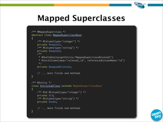 Mapped Superclasses
/** @MappedSuperclass */
abstract class MappedSuperclassBase
{
/** @Column(type="integer") */
private ...