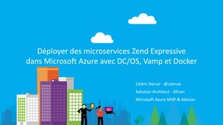 Cédric Derue - @cderue
Solution	Architect	- Altran
Microsoft	Azure	MVP	&	Advisor
Déployer	des	microservices Zend	Expressive	
dans	Microsoft	Azure	avec	DC/OS,	Vamp	et	Docker
 