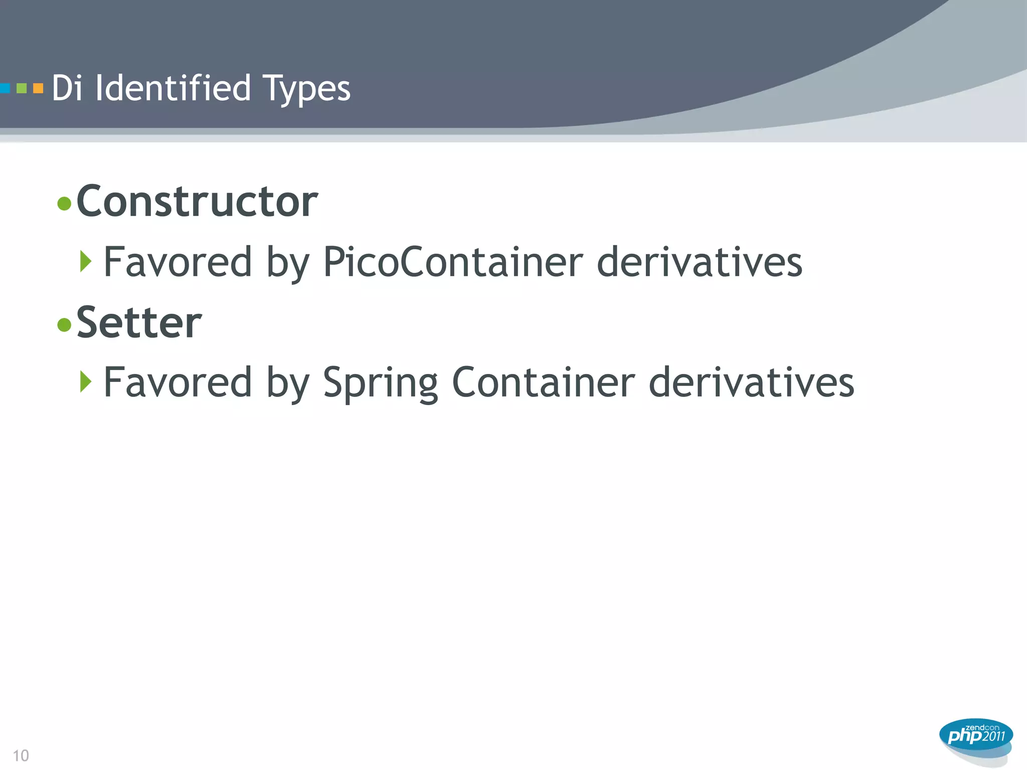 Di Identified Types


     •Constructor
      Favored by PicoContainer derivatives
     •Setter
      Favored by Spring Container derivatives




10
 
