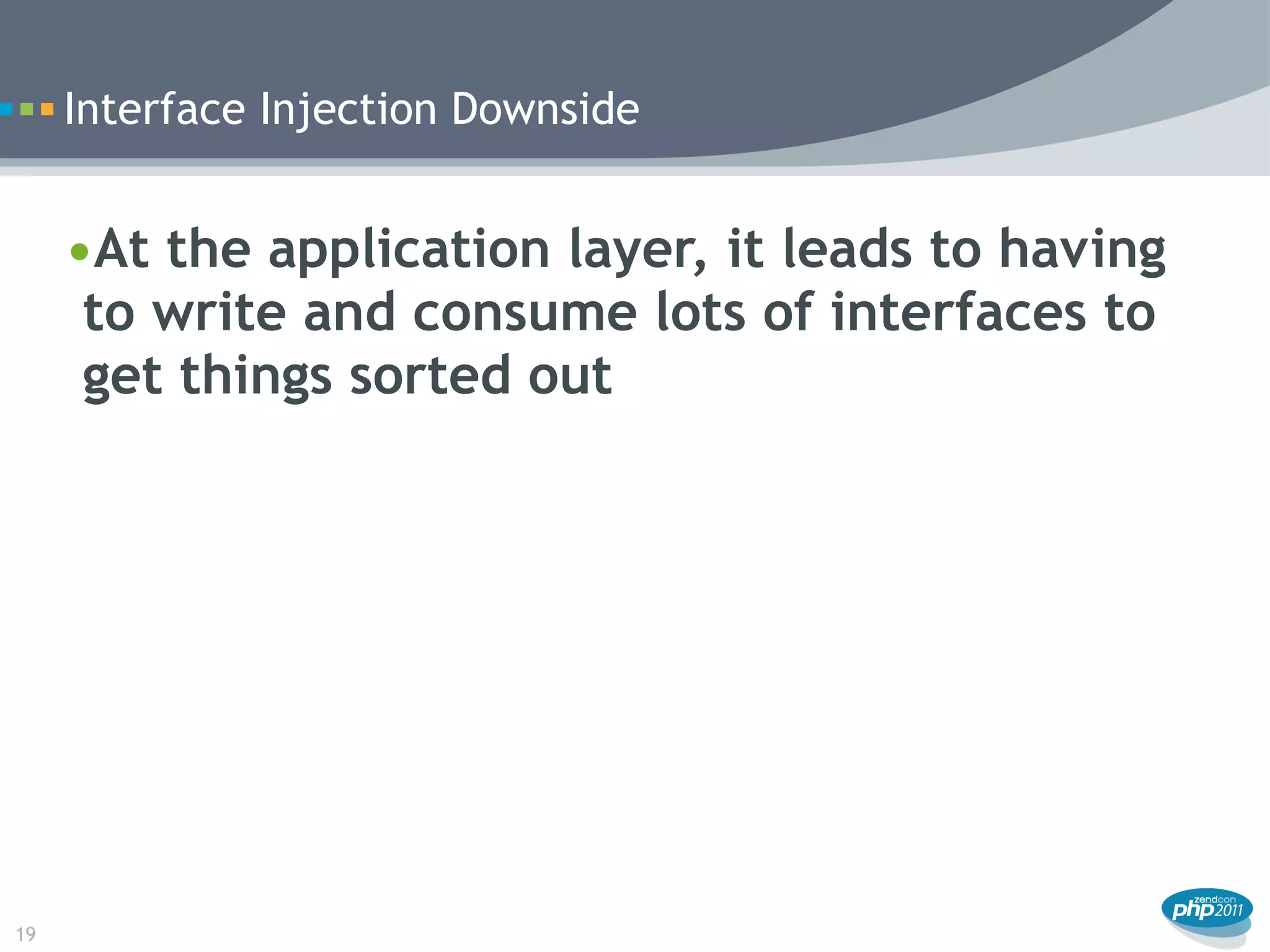 Interface Injection Downside


     •At the application layer, it leads to having
      to write and consume lots of interfaces to
      get things sorted out




19
 