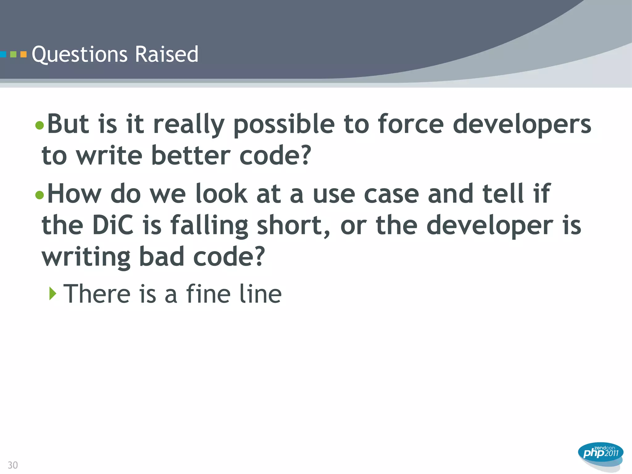 Questions Raised


     •But is it really possible to force developers
      to write better code?
     •How do we look at a use case and tell if
      the DiC is falling short, or the developer is
      writing bad code?
      There is a fine line




30
 