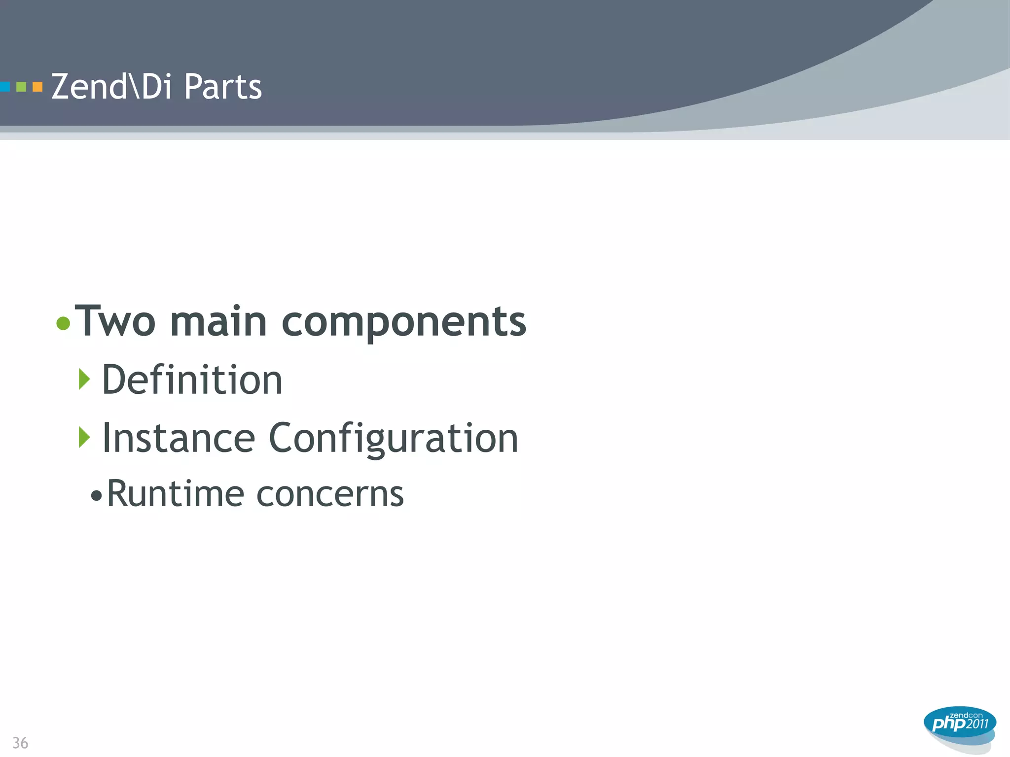 ZendDi Parts




     •Two main components
      Definition
      Instance Configuration
       •Runtime concerns




36
 