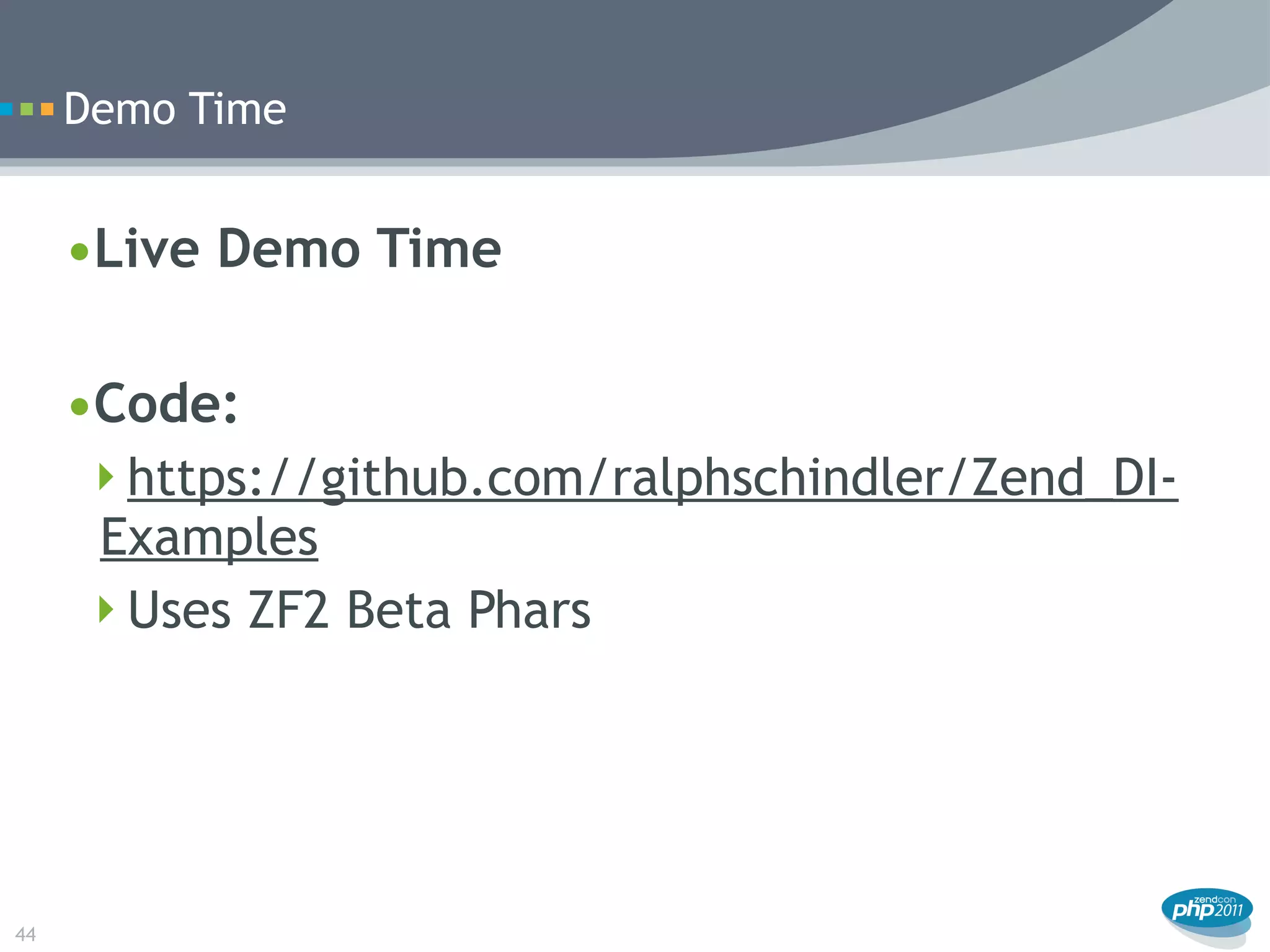 Demo Time


     •Live Demo Time

     •Code:
      https://github.com/ralphschindler/Zend_DI-
      Examples
      Uses ZF2 Beta Phars




44
 